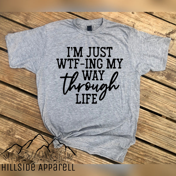 Im Just Wtf-ing My Way Through Life Tee