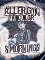 Wednesday Allergic To Color And Mornings Bleach Tee