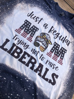 Just A Regular Mom Trying Not To Raise Liberals Bleach Tee